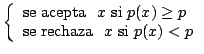 $\displaystyle \left\{\begin{array}{ll} \textrm{se acepta}  x  \textrm{si}  ...
... p
 \textrm{se rechaza}   x  \textrm{si}  p(x) < p
 \end{array} \right.$