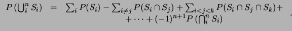 $\displaystyle \begin{array}{ccc}
P\left(\bigcup^n_i S_i\right) & = &\sum_i P(S_...
...+ \\
& & + \cdots + (-1)^{n+1} P\left( \bigcap^n_i S_i\right)
\end{array}  . $