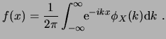 $\displaystyle f(x) = \frac{1}{2\pi}\int^\infty_{-\infty}\!\!\ensuremath{\mathrm{e}}^{-ikx} \phi_X(k) \ensuremath{\mathrm{d}}k  . $