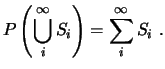 $\displaystyle P\left( \bigcup^\infty_i S_i\right) = \sum^\infty_i S_i  . $