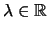 $ \lambda \in \mathbb{R}$