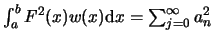 $ \int_a^b F^2(x) w(x) \ensuremath{\mathrm{d}}x =
\sum_{j=0}^{\infty} a^2_n$