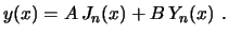 $\displaystyle y(x)= A J_n(x) + B Y_n(x)  . $