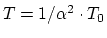 $T = 1/\alpha^2 \cdot T_0$