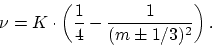 \begin{displaymath}
\nu = K \cdot \left( \frac{1}{4} - \frac{1}{(m \pm 1/3)^2} \right).
\end{displaymath}