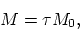 \begin{displaymath}
M = \tau M_0,
\end{displaymath}