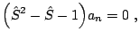 $\displaystyle \Big( \hat S^2 - \hat S - 1 \Big) a_n = 0  ,$