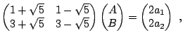 $\displaystyle \begin{pmatrix}1+\sqrt{5} & 1-\sqrt{5} \ 3+\sqrt{5} & 3-\sqrt{5}...
...{pmatrix}A \ B \end{pmatrix} = \begin{pmatrix}2 a_1 \ 2 a_2 \end{pmatrix}  ,$