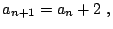 $\displaystyle a_{n+1} = a_n + 2  ,$