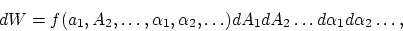 \begin{displaymath}
dW = f (a_1, A_2, \ldots, \alpha_1, \alpha_2, \ldots) dA_1 dA_2 \ldots d\alpha_1
d \alpha_2 \ldots,
\end{displaymath}