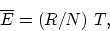 \begin{displaymath}
\overline{E} = (R/N) ~ T,
\end{displaymath}