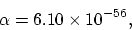 \begin{displaymath}
\alpha = 6.10 \times 10^{-56},
\end{displaymath}