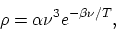 \begin{displaymath}
\rho = \alpha \nu^3 e^{- \beta \nu/T},
\end{displaymath}