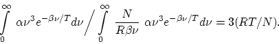 \begin{displaymath}
\int \limits^{\infty}_0~ \alpha \nu^3 e^{- \beta \nu/T} d\nu...
...beta \nu} ~ \alpha \nu^3
e^{- \beta \nu/ T} d \nu = 3 (RT/N).
\end{displaymath}