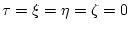 $\tau=\xi=\eta=\zeta=0$