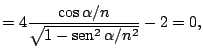 $\displaystyle =4\frac{\cos\alpha/n}{\sqrt{1-\mathop{\rm sen}\nolimits ^{2}\alpha/n^{2}}}-2=0,$