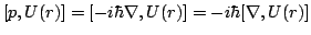 $\displaystyle [p,U(r)]=[-i\hbar\nabla,U(r)]=-i\hbar[\nabla,U(r)]
$