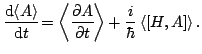 $\displaystyle \frac{\mathop{\rm d\!}\nolimits \left< A\right>}{\mathop{\rm d\!}...
...t< \frac{\partial A}{\partial t}\!\right>+\frac{i}{\hbar}\left< [H,A]\right>.
$