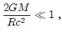 $\displaystyle \dfrac{2G M}{R c^2} \ll 1  ,$