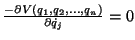 $\frac{-\partial V(q_{1}, q_{2}, \dots , q_{n})}{\partial \dot{q}_{j}}=0$