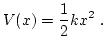 $\displaystyle V(x) = \frac12 k x^2 \ .$