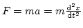 $ F = m a = m \frac{\mathrm{d}^2 x}{\mathrm{d}t^2}$