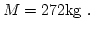 $\displaystyle M = 272 \mathrm{kg} \ .$