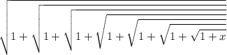 \displaystyle \sqrt{ 1 + \sqrt{ 1 + \sqrt{ 1 + \sqrt{ 1 +
 \sqrt{ 1 + \sqrt{ 1 + \sqrt{ 1 + x}}}}}}}