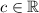 c\in\mathbb{R}