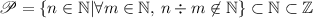 \displaystyle \mathscr{P} = \left\{ n \in \mathbb{N} \middle| \forall m \in \mathbb{N} , \, n \div m \not \in \mathbb{N}  \right\} \subset \mathbb{N} \subset \mathbb{Z}