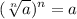 \displaystyle \dst(\sqrt[n]a)^n=a