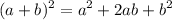 \displaystyle (a+b)^2 = a^2 + 2ab + b^2