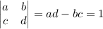 \displaystyle \left|
\begin{matrix}
 a & b \\ 
 c & d 
 \end{matrix}
\right| = ad-bc = 1
